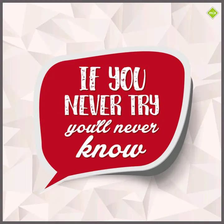 If you never try 
you'll never know..