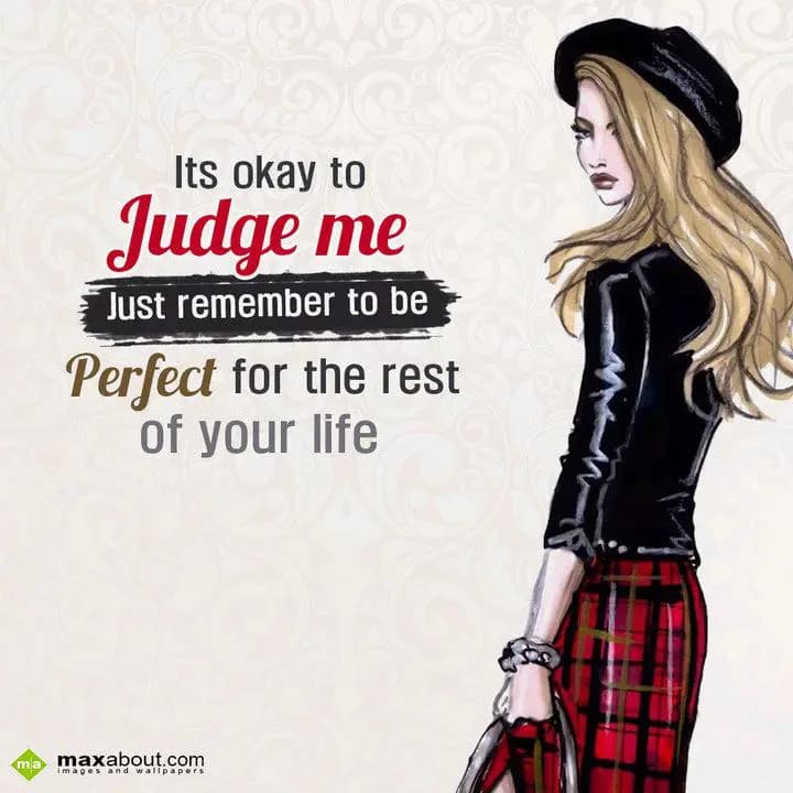 Its okay to Judge me
Just remember to be
Perfect