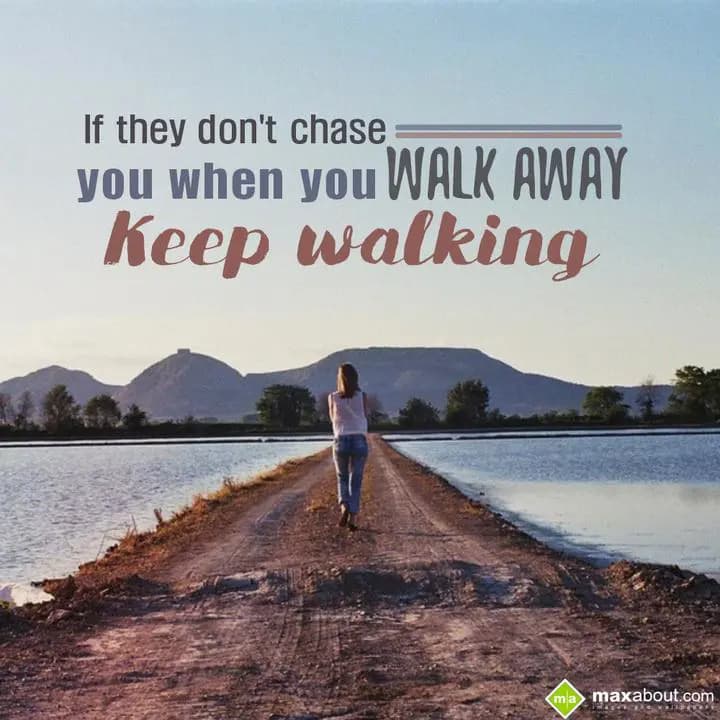 If they don't chase,
You when you walk away keep 