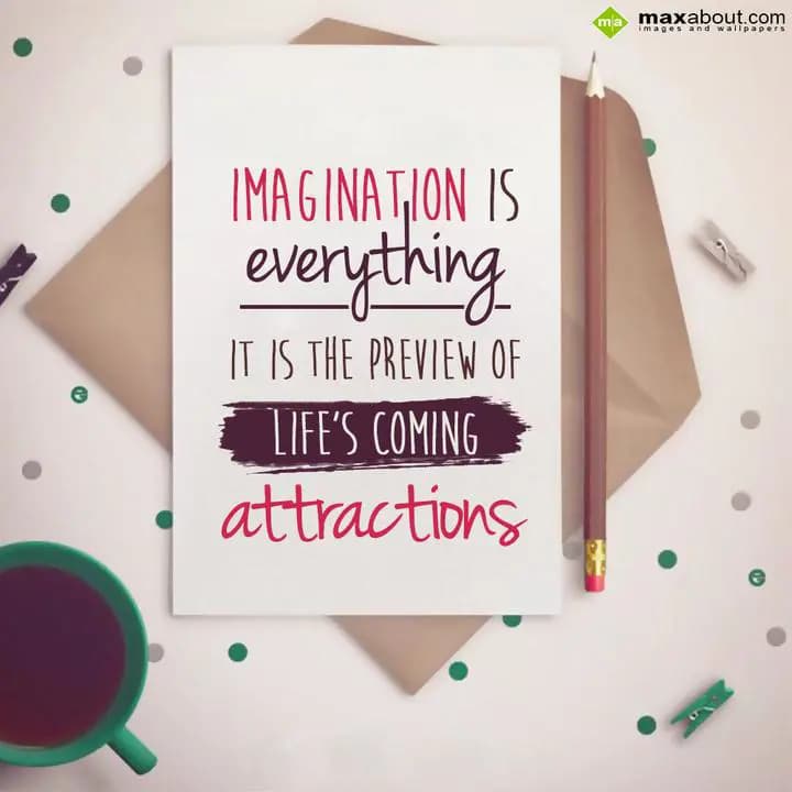 Imagination is eveything it is the preview of life