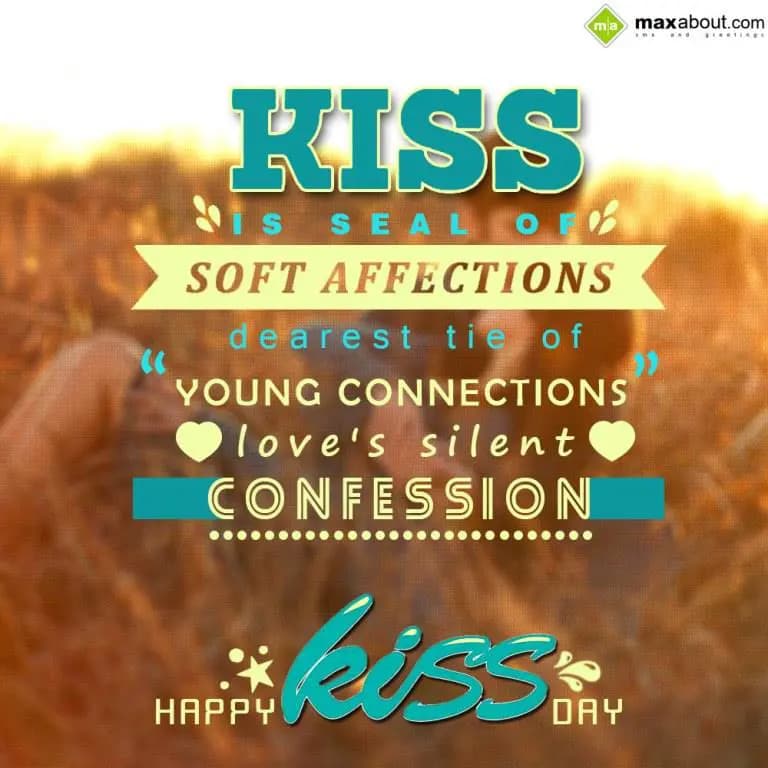 KISS is seal of soft affections,
dearest tie of y