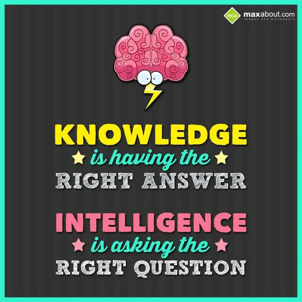 Knowledge is having the right answer, intelligence