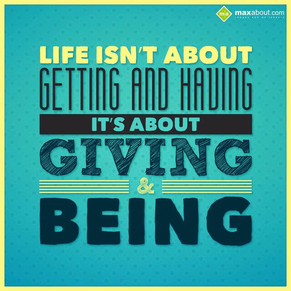 Life Isn't about getting and having, it's about gi