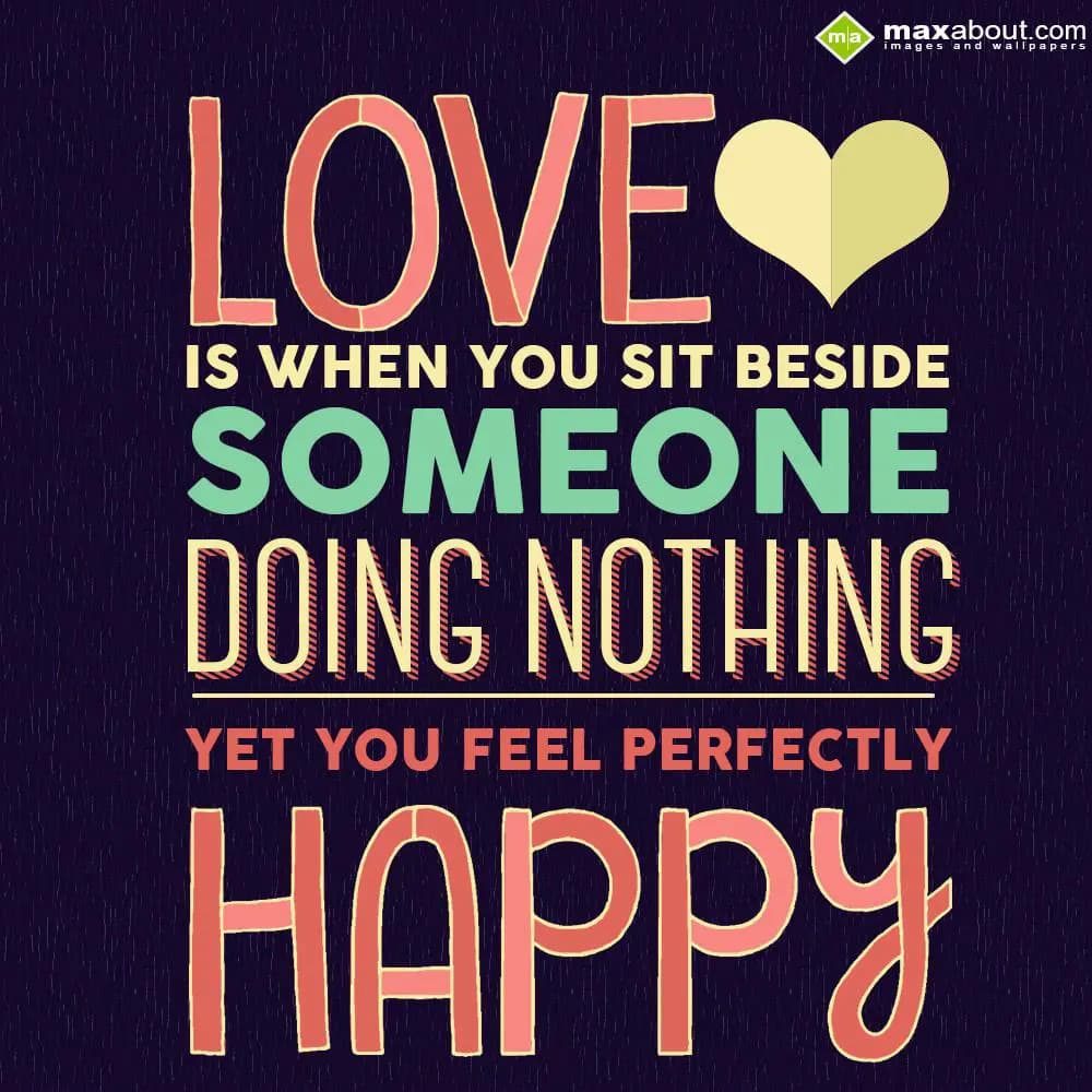 Love is when you sit beside someone doing nothing,