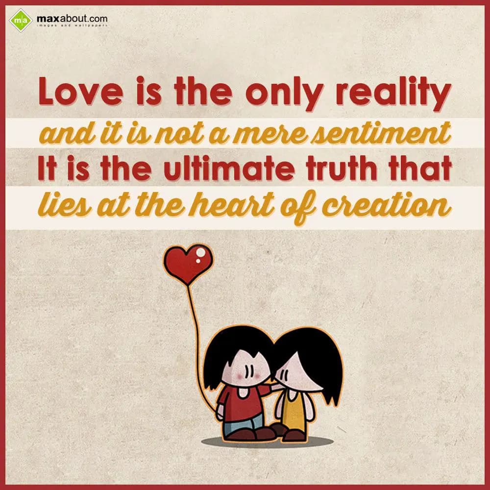 Love is the only reality 
and it is not a mere se