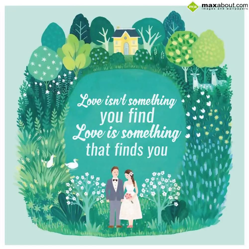 Love isn't something
you find
Love is something
