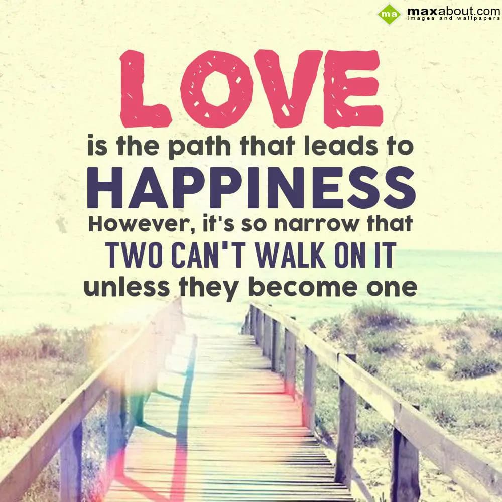 Love is the path that leads to happiness however, 