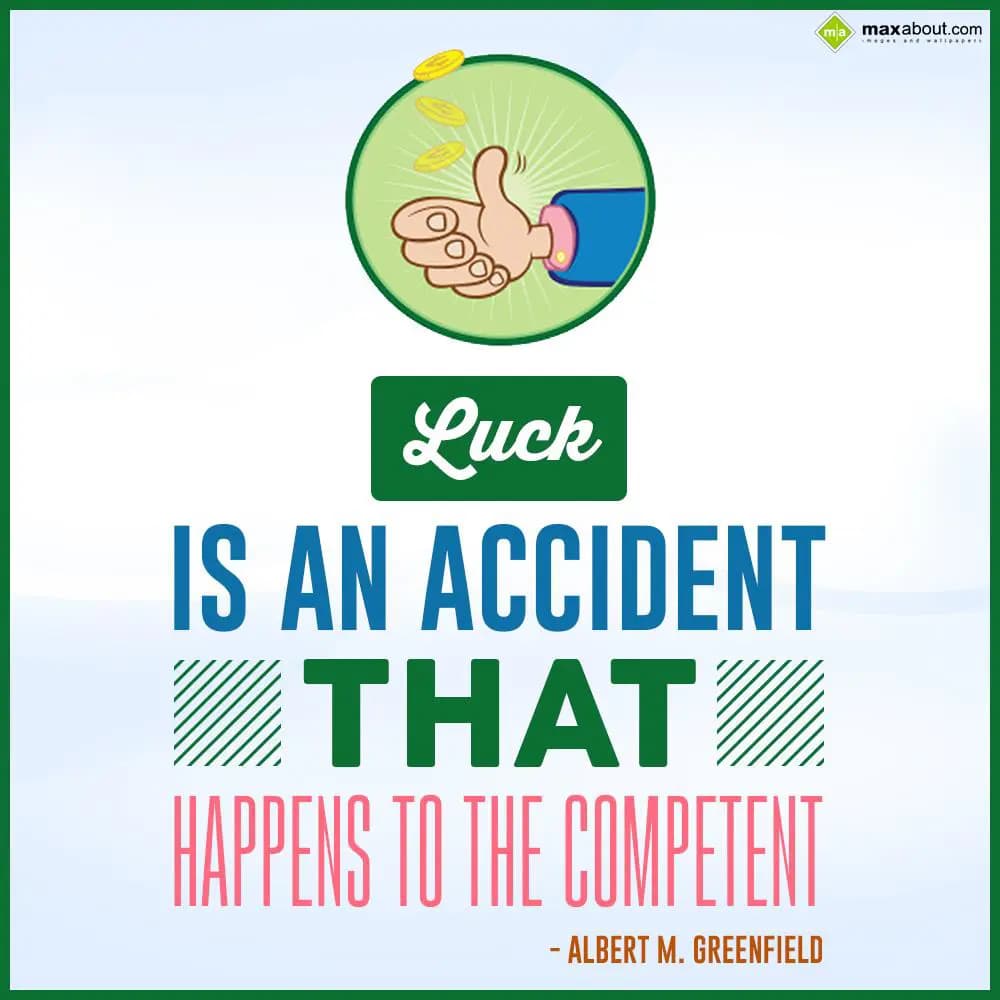 Luck is an accident that happens to the competent.