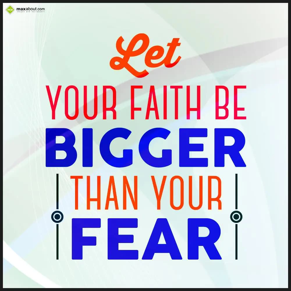 Let your faith be bigger than your fear.