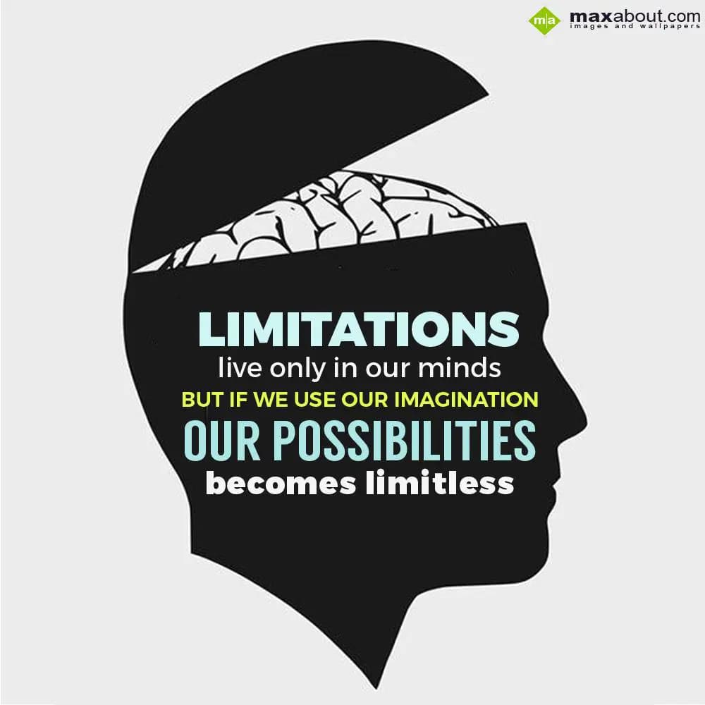 Limitations live only in our minds,
But if we use