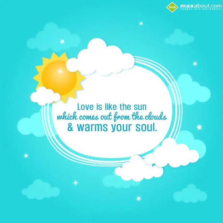 Love is like the sun,
Which comes out from the cl