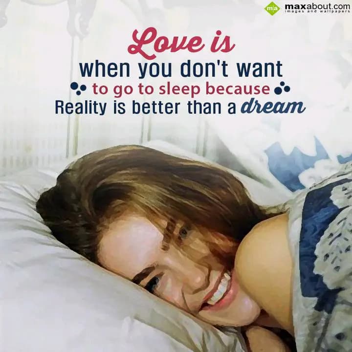 Love is 
When you don't want 
To go to sleep bec