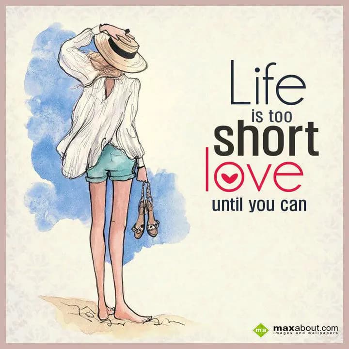 Life is too short
love until you can.