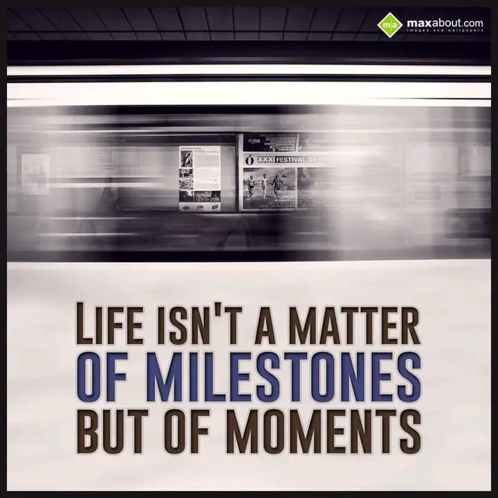 Life isn't a matter
Of milestones
But of moments