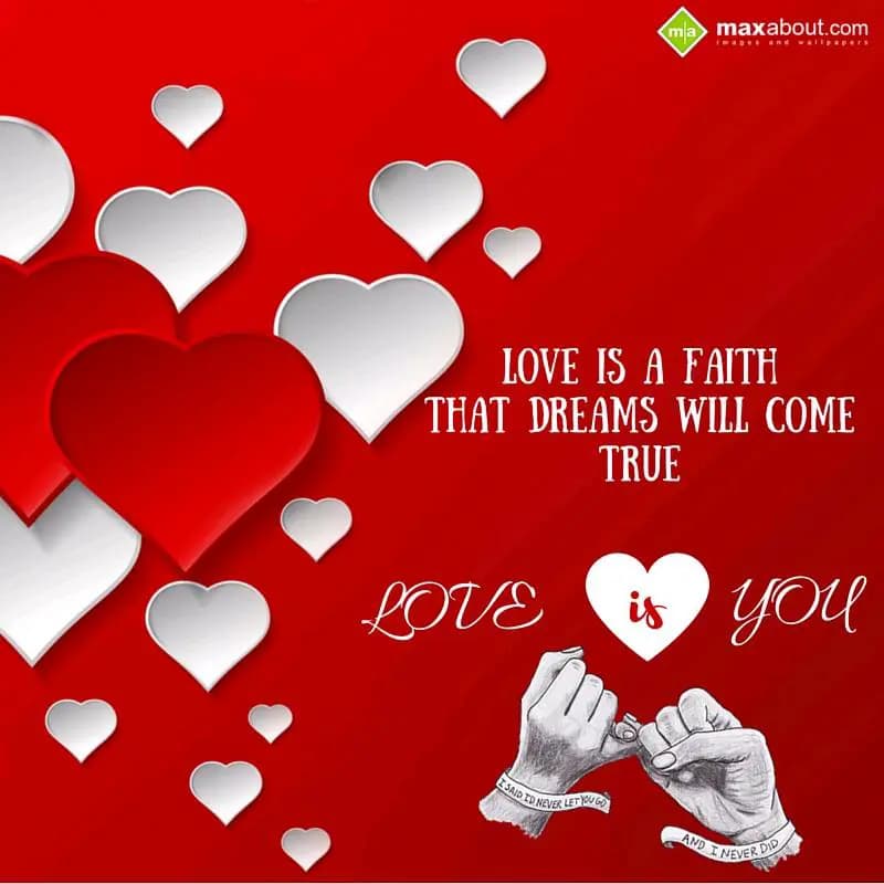 Love is a faith
that dreams will come true.
Love