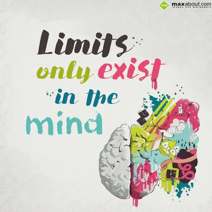 Limits Only Exist  in the Mind...