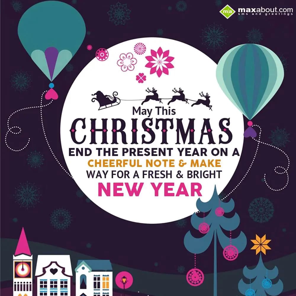 May this Christmas end the present year, 
On a ch