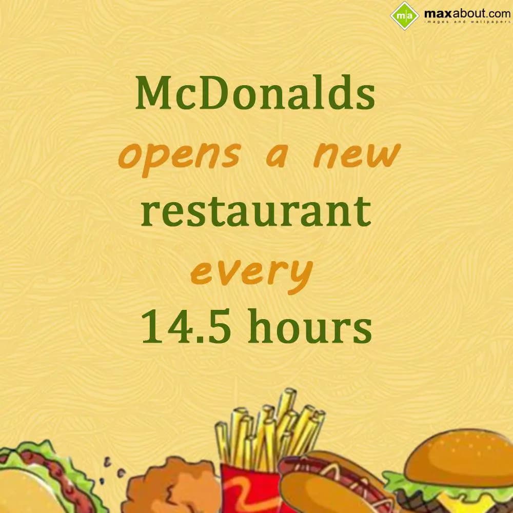 McDonalds opens a new restaurant every 14.5 hours.
