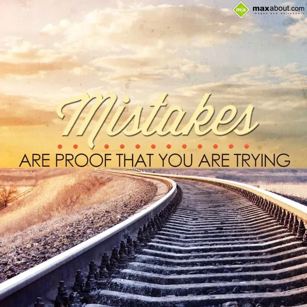 Mistakes are proof that you are trying.
