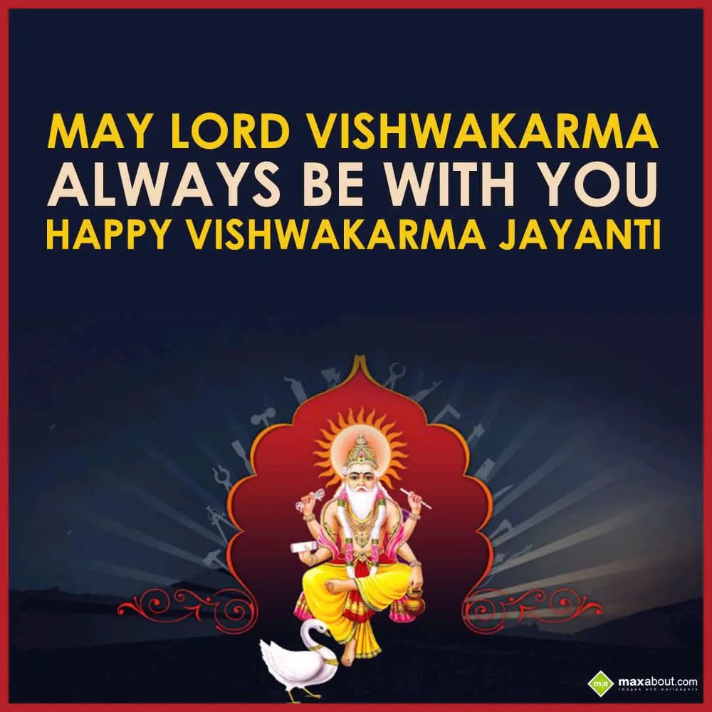 MAY LORD VISHWKARMA
ALWAYS BE WITH YOU
HAPPY VIS