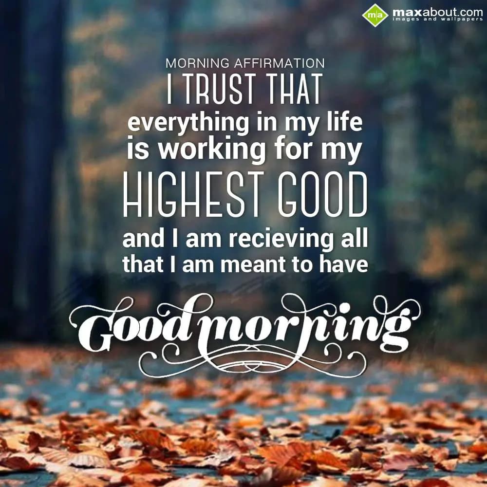 Morning affirmation, 
I trust that everything in 