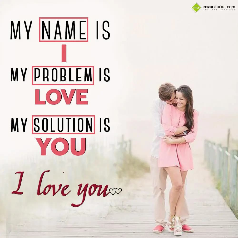 My name is 'I'
My problem is 'Love'
My solution 