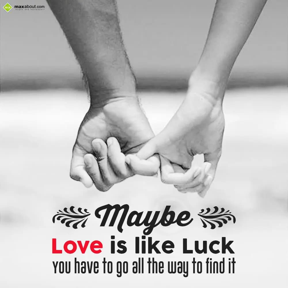 Maybe love is like luck. You have to go all the wa