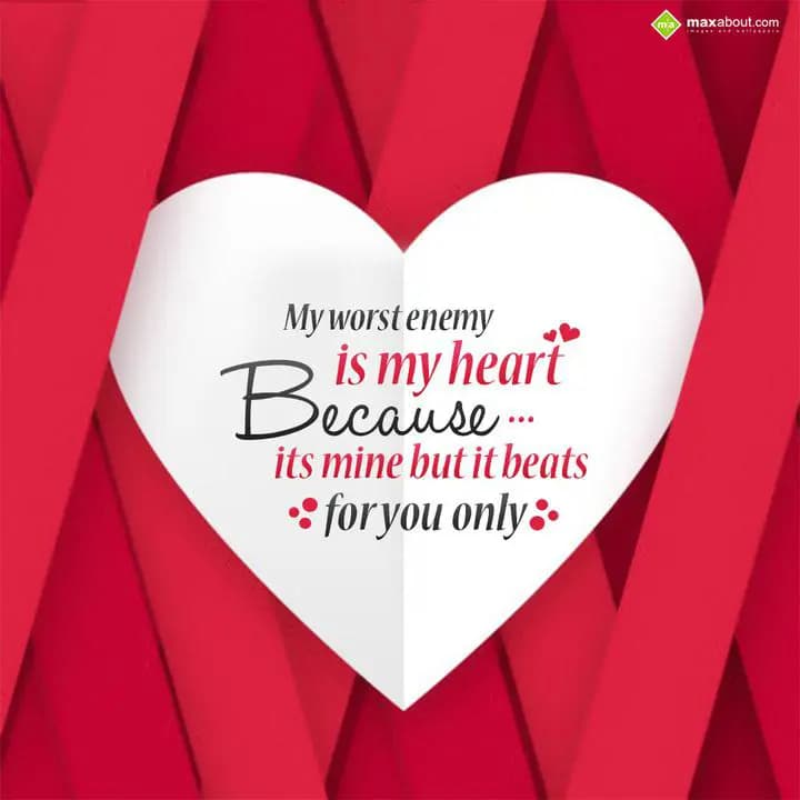 My worst enemy is my heart,
Because its mine but 