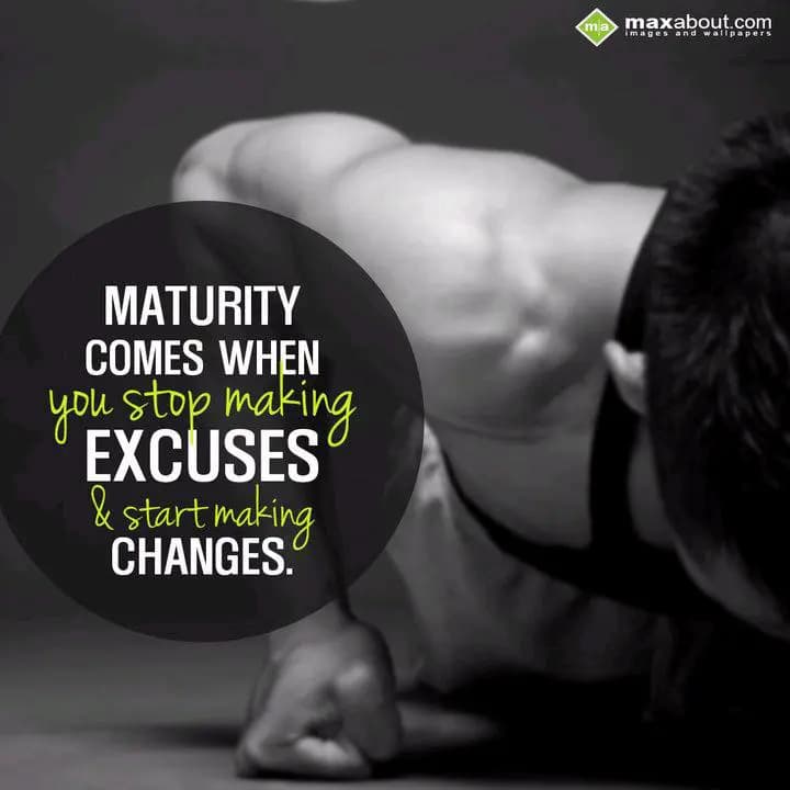 Maturity comes when 
you stop making EXCUSES
& s