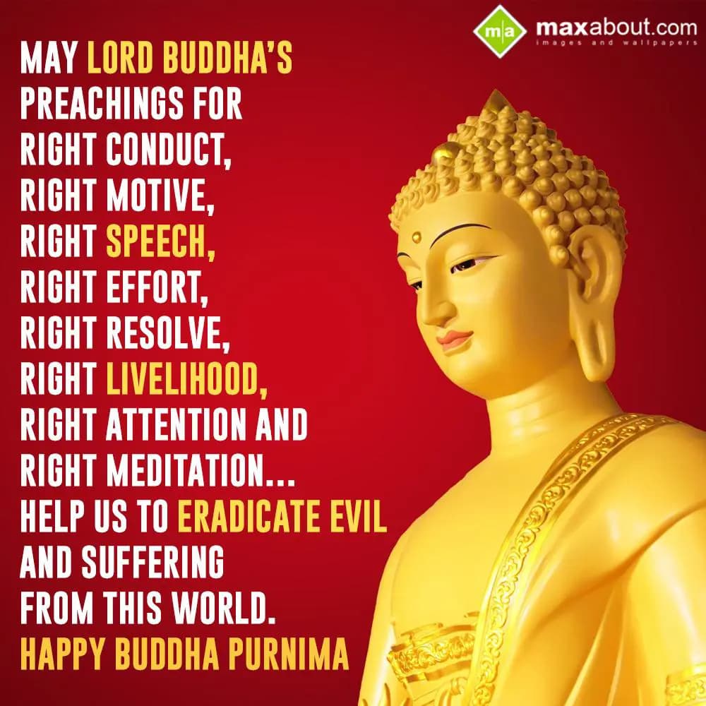 May Lord Buddha’s Preachings For
Right Conduct,
