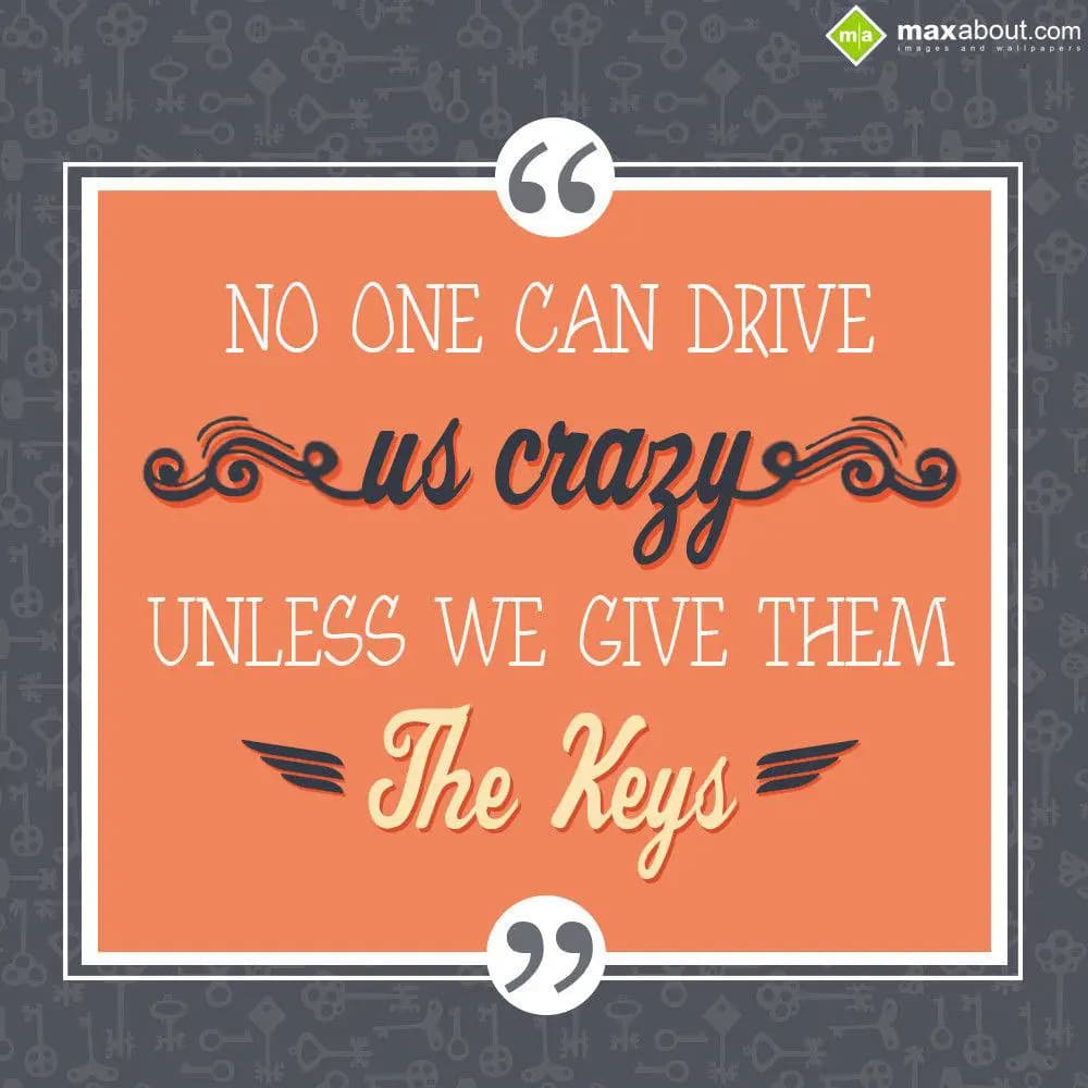 No one can drive us crazy until we give them the k