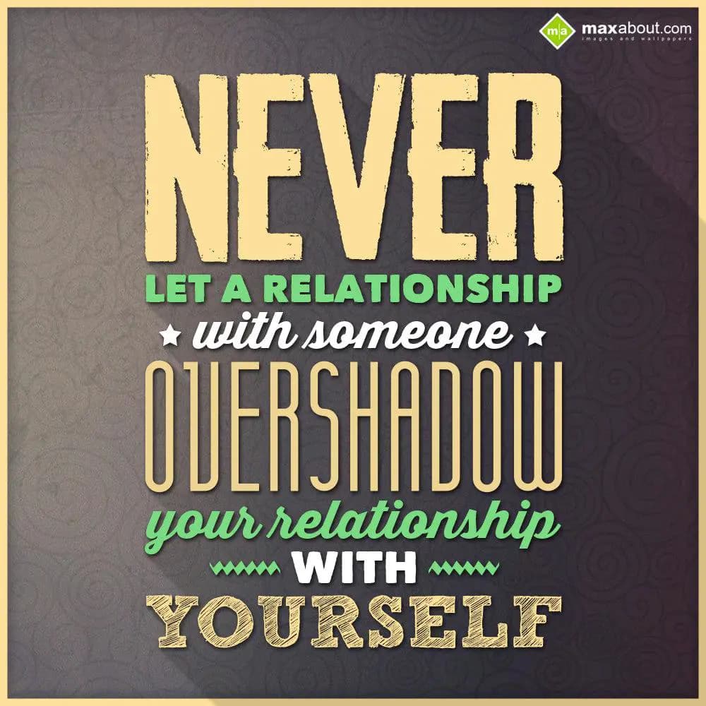 Never Let a Relationship with Someone Overshadow y