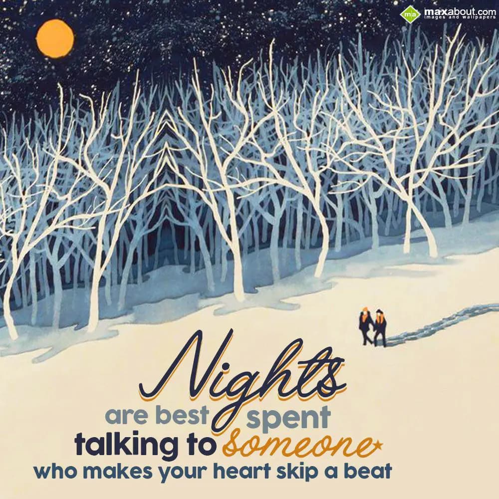 Nights are best spent
talking to someone
who mak