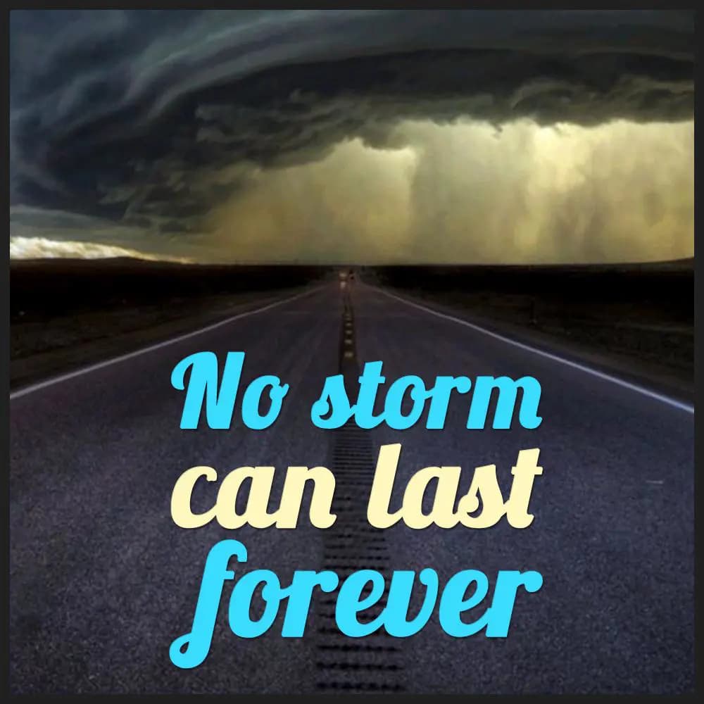 No storm can last forever.
