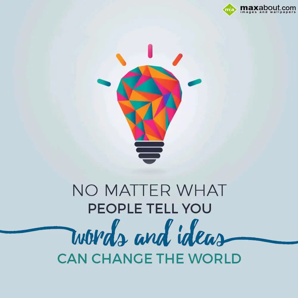 No Matter What 
People Tell You
Words and Ideas 