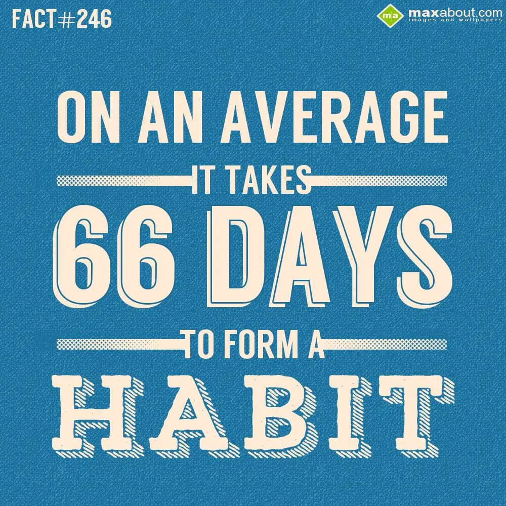 On an average it takes 66 days to form a Habit.