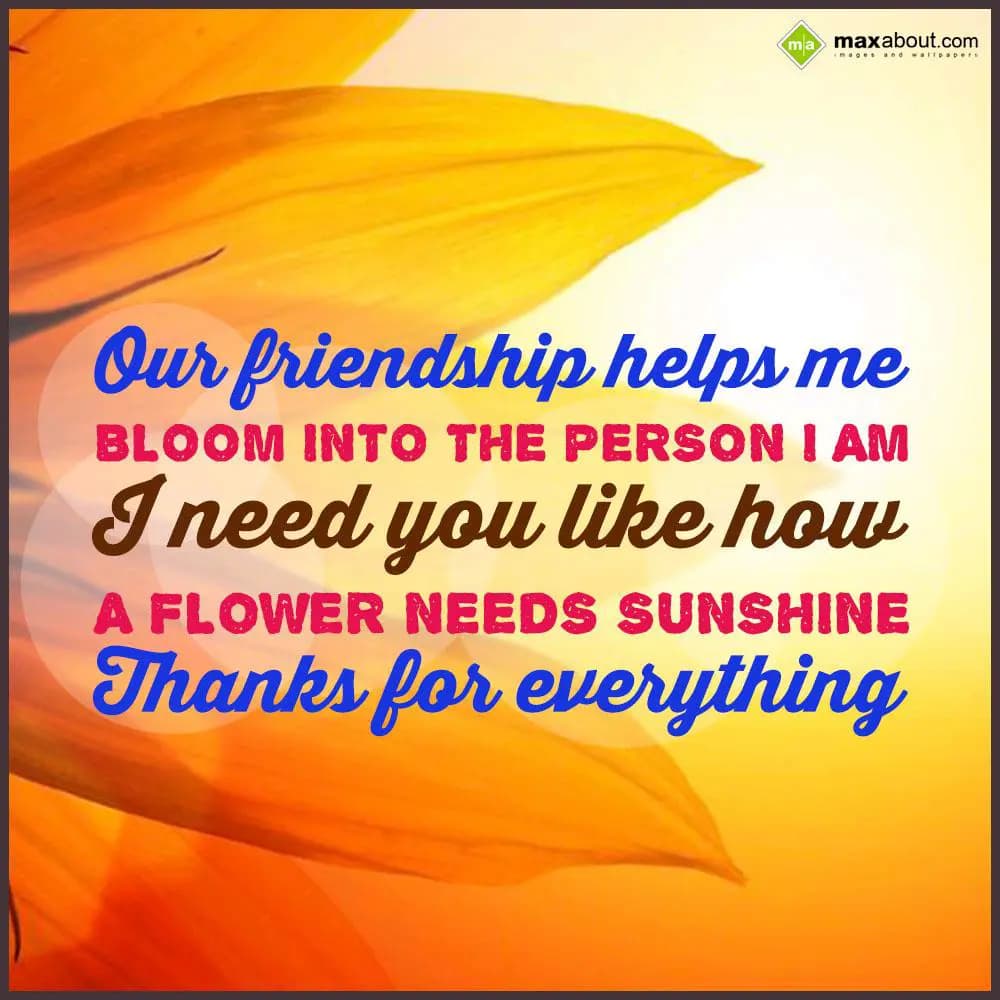Our friendship helps me
Bloom into the person I a