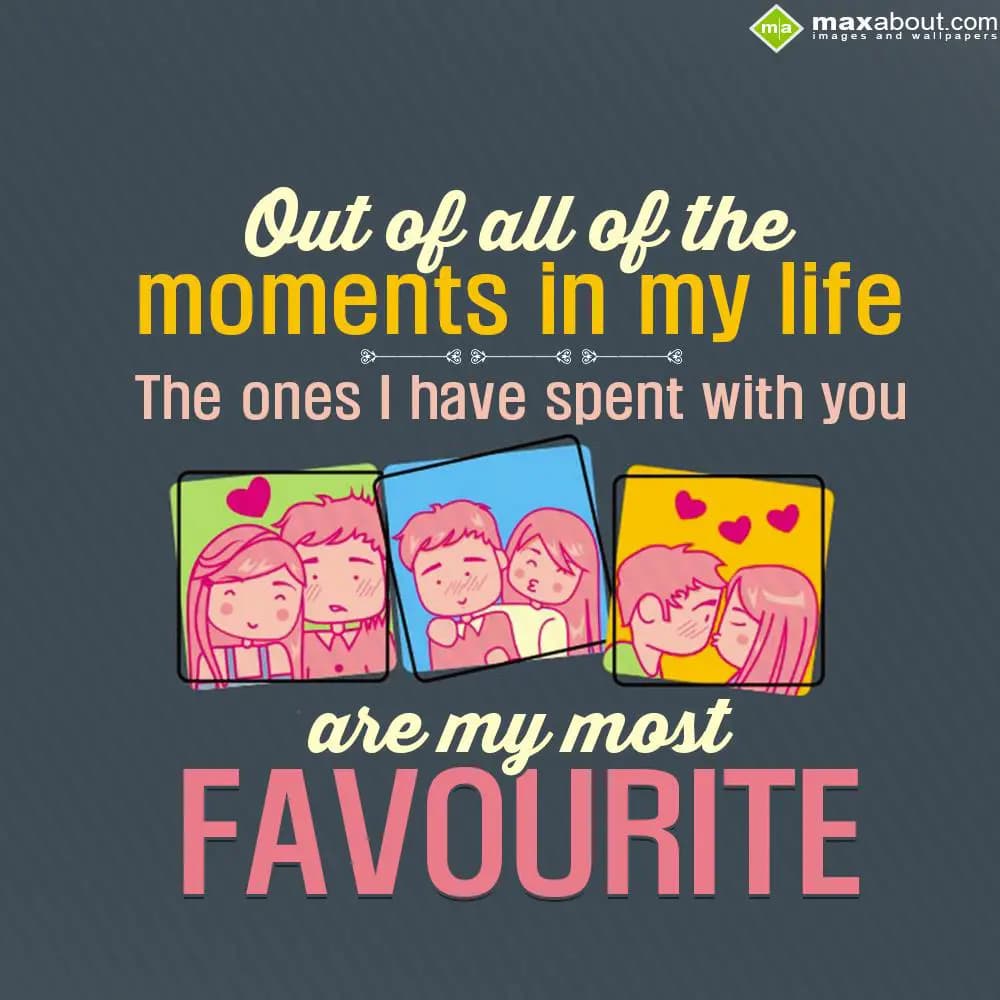 Out of all of the moments in my life, the ones i h