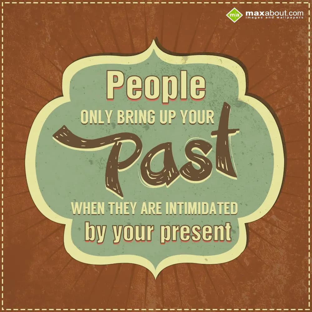 People only bring up your past when they are intim