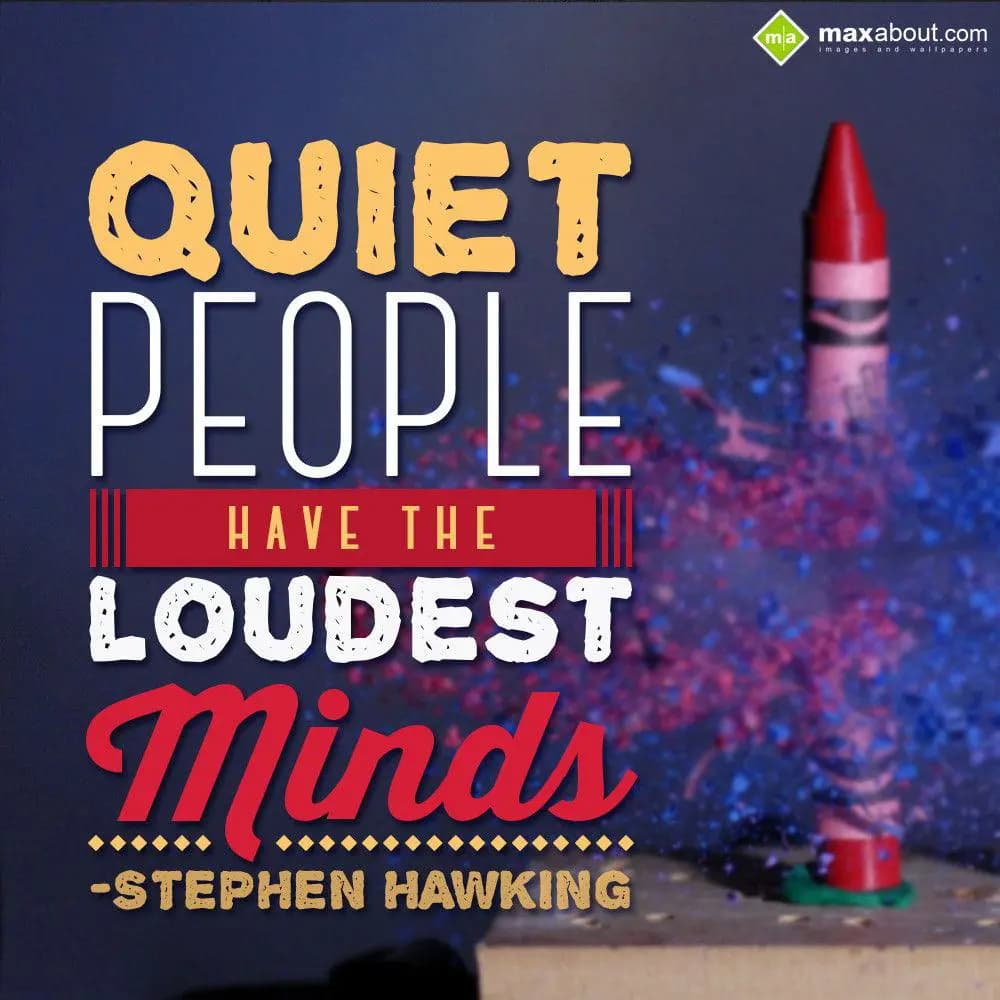 Quiet people have the loudest minds.. Stephen Hawk