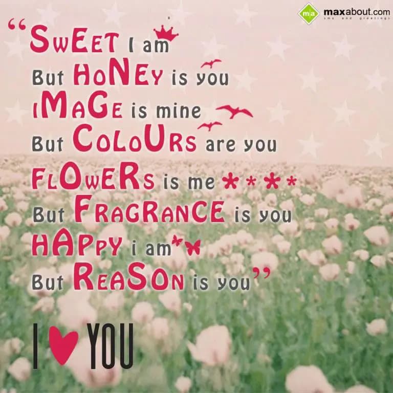 Sweet I am, 
But honey is you!! 
Image is mine, 
