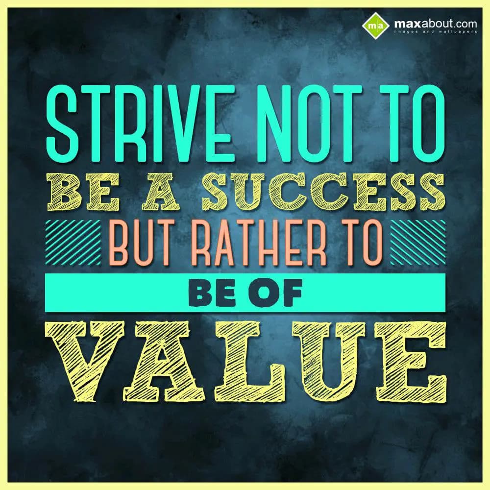 Strive Not to Be a Success But Rather to Be of Val