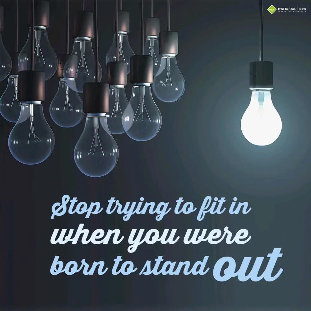 Stop trying to fit in
when you were 
born to sta