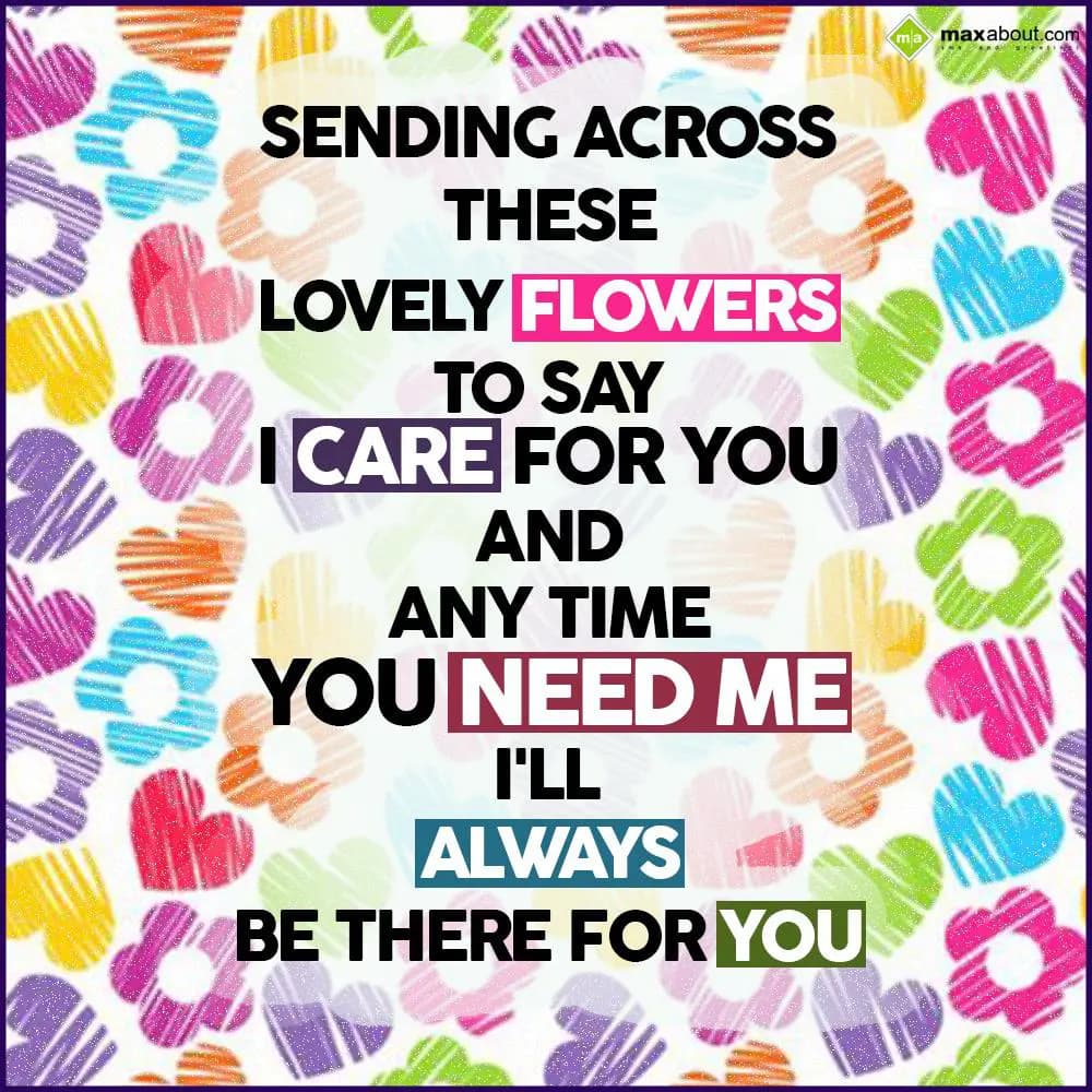 Sending across these lovely flowers to say,
I car