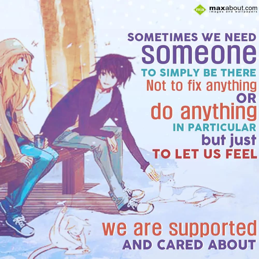 Sometimes we need someone
To simply be there
Not