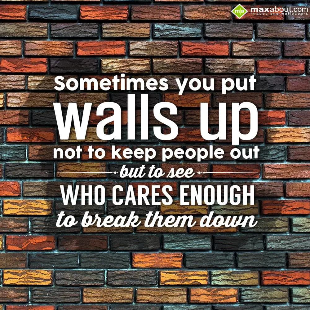 Sometimes you put walls up not to keep people out 