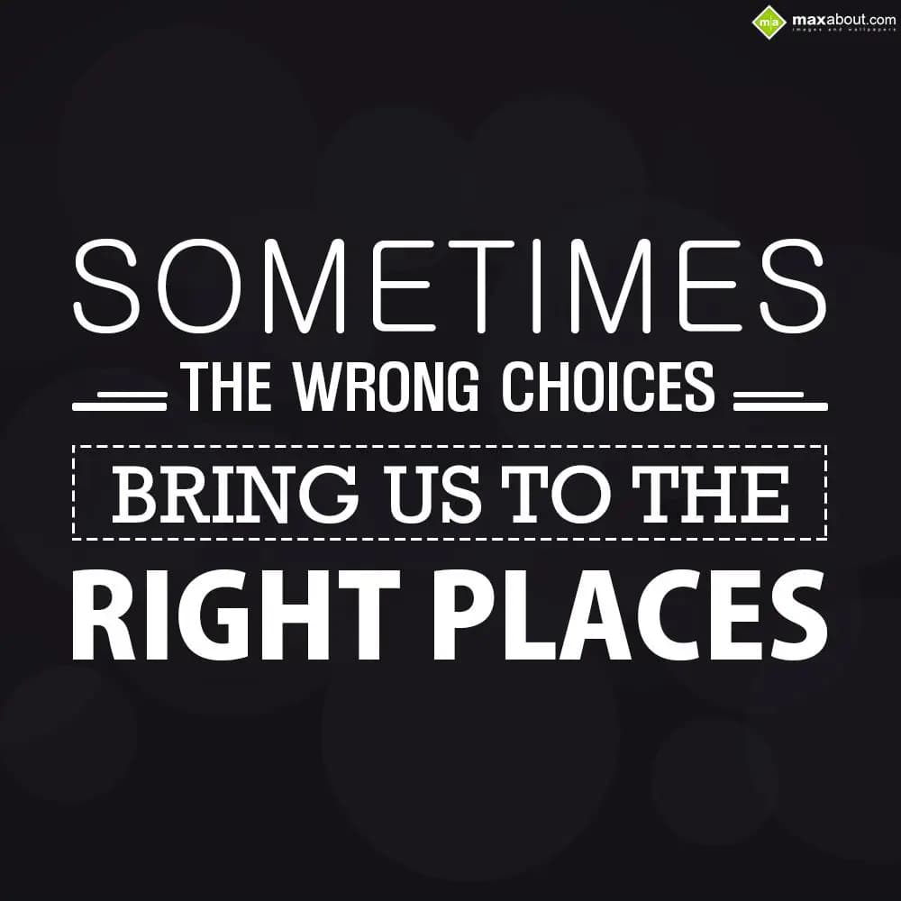 Sometimes the wrong choices bring us to the right 