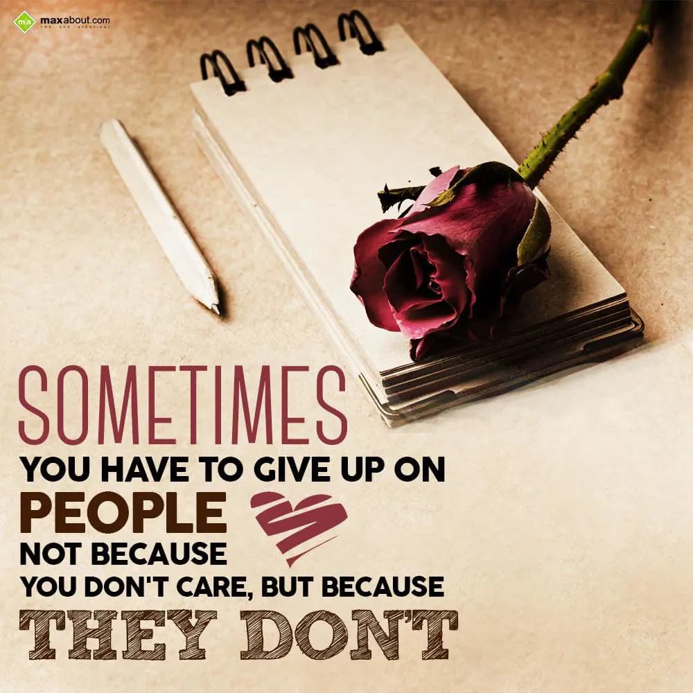 Sometimes you have to give up on people not becaus