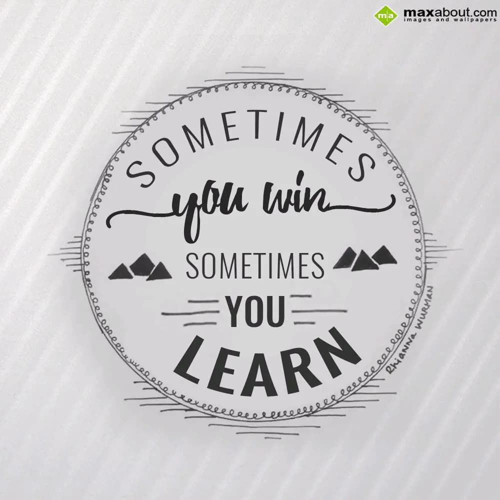 Sometimes
You win
Sometimes 
You learn.