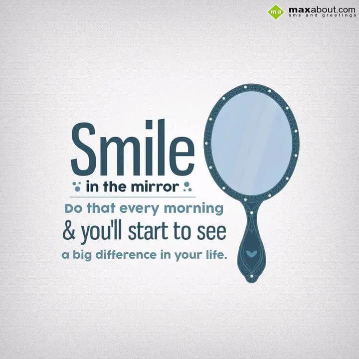 Smile in the mirror
Do that every morning
& you'